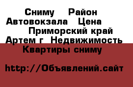 Сниму! › Район ­ Автовокзала › Цена ­ 18 000 - Приморский край, Артем г. Недвижимость » Квартиры сниму   